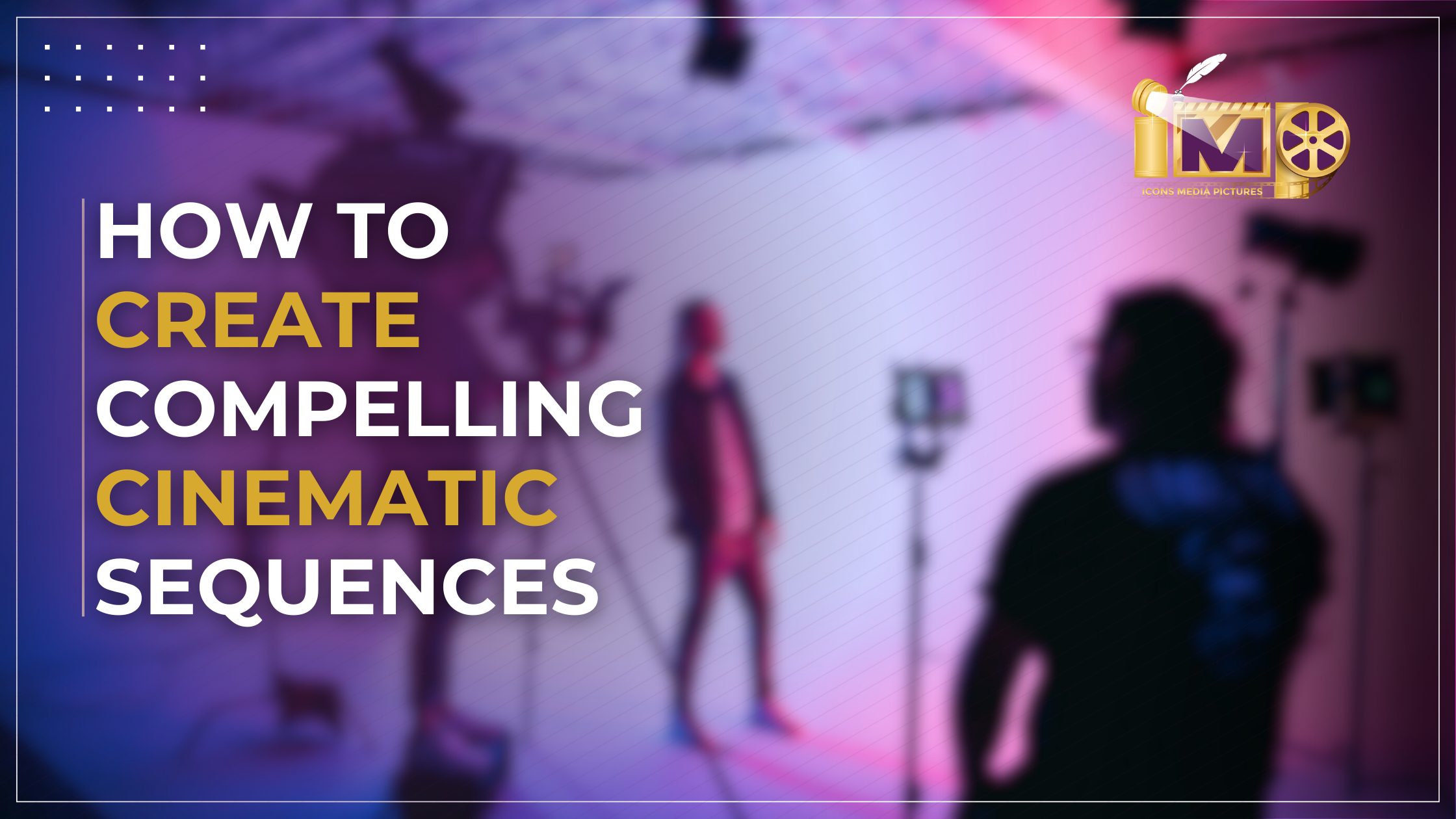 How to Create Compelling Cinematic Sequences